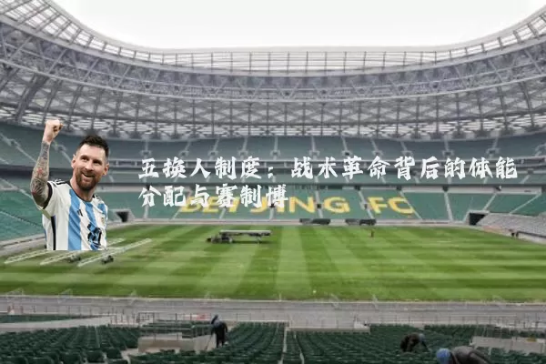 五换人制度:战术革命背后的体能分配与赛制博弈