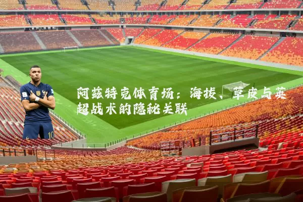 阿兹特克体育场：海拔、草皮与英超战术的隐秘关联