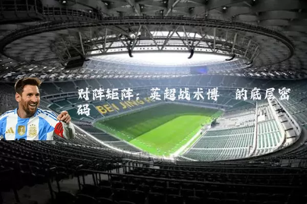 对阵矩阵：英超战术博弈的底层密码