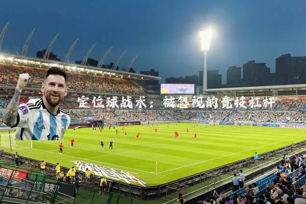 定位球战术：被忽视的竞技杠杆